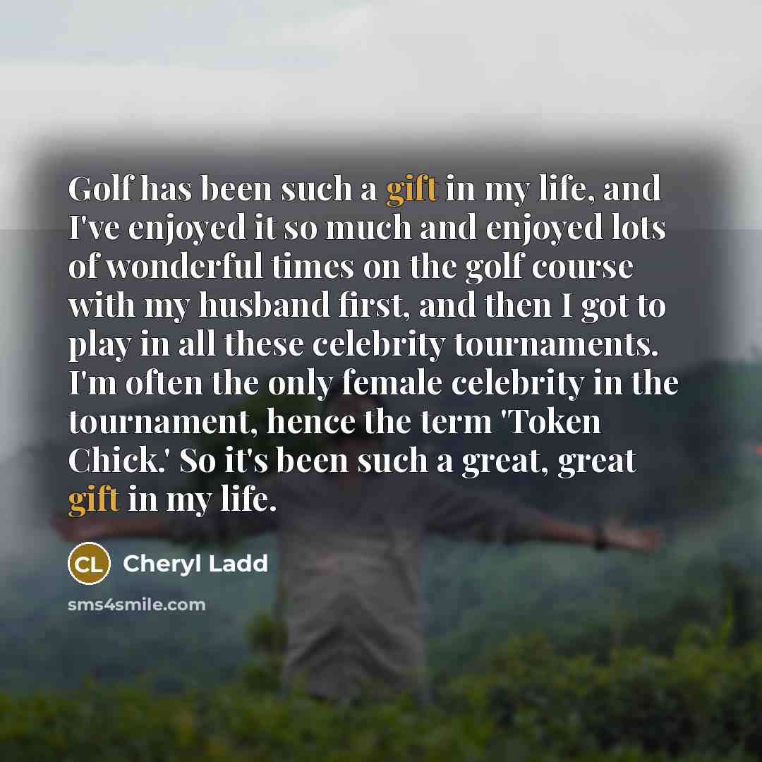 “Golf has been such a gift in my life, and…” quote by Cheryl Ladd