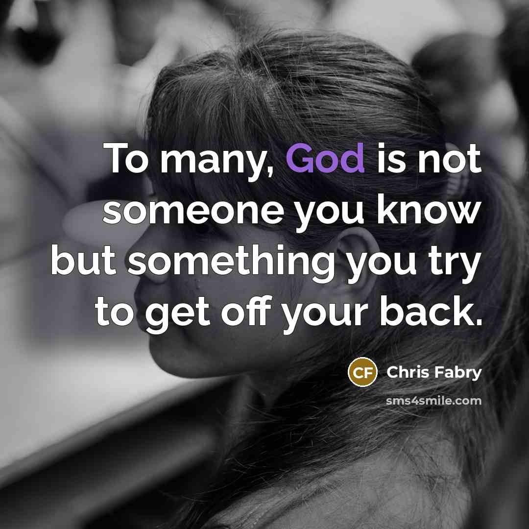 “To many, God is not someone you know but something…” quote by Chris Fabry