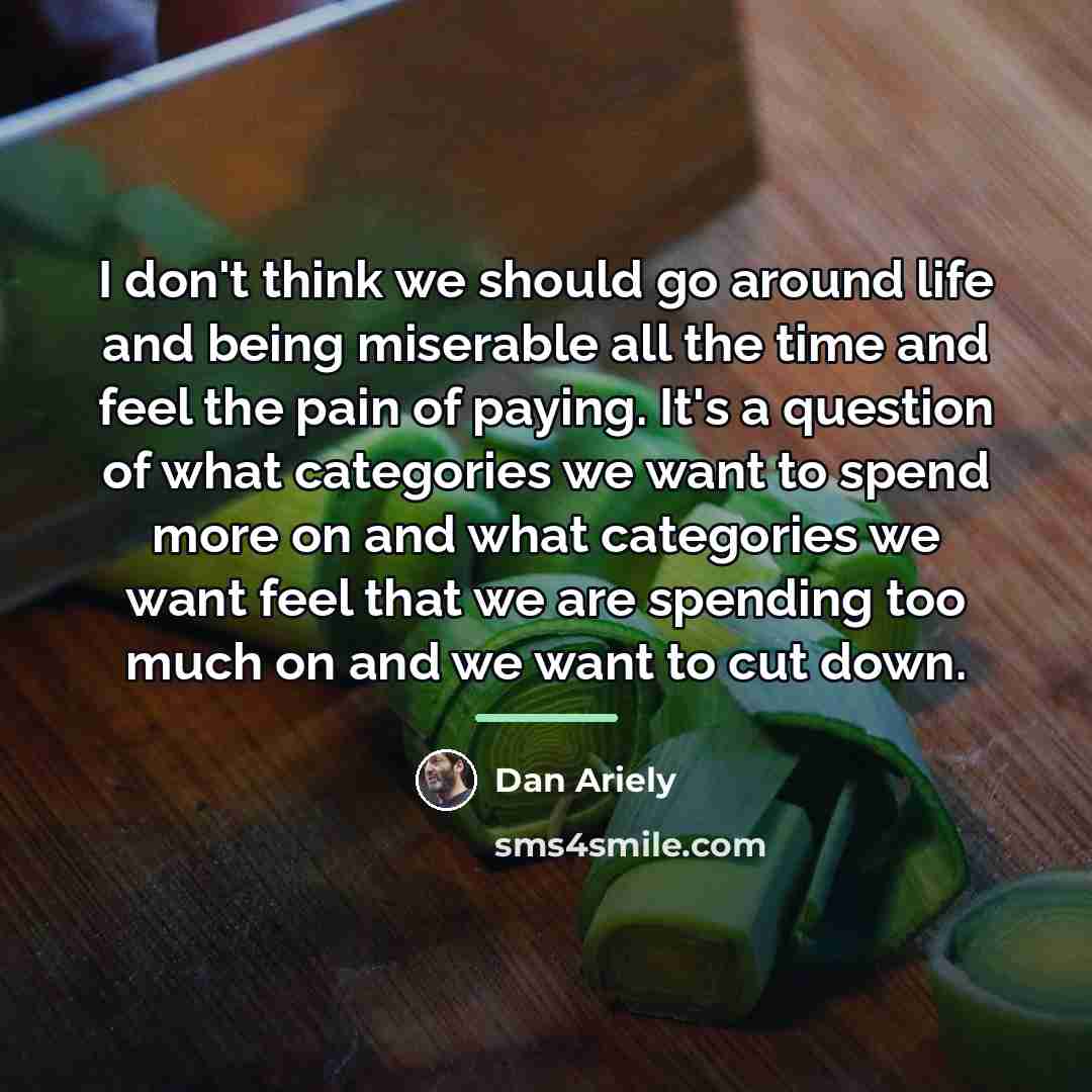 “I don't think we should go around life and being…” quote by Dan Ariely