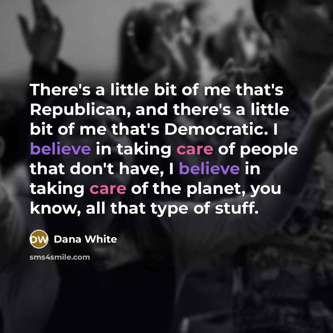 “There's a little bit of me that's Republican, and there's…” quote by Dana White