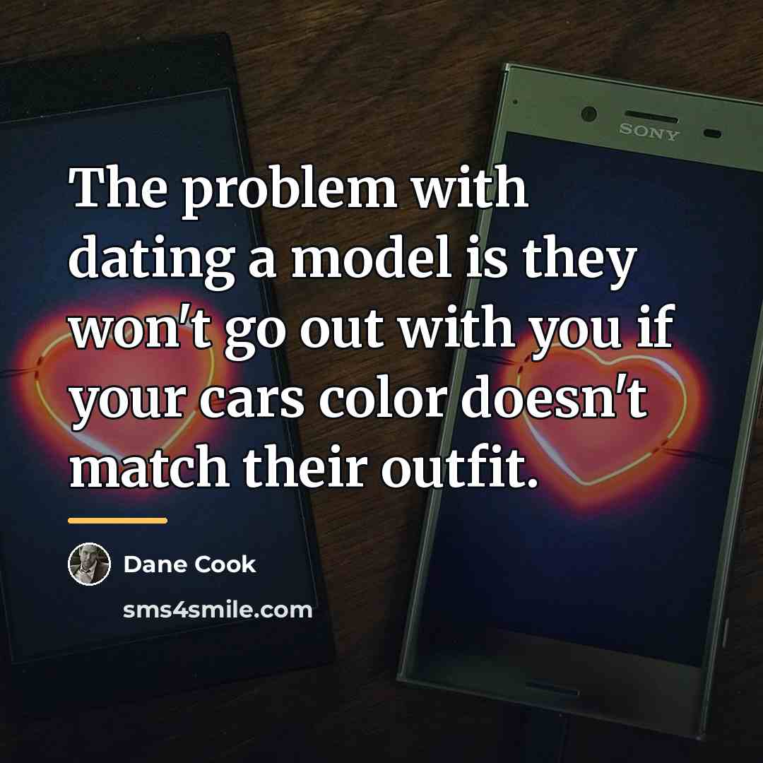 “The problem with dating a model is they won't go…” quote by Dane Cook