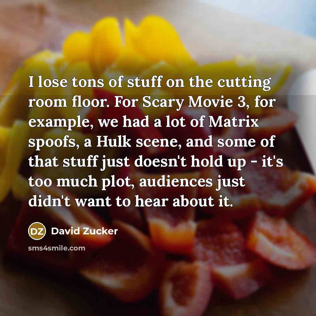 “I lose tons of stuff on the cutting room floor.…” quote by David Zucker
