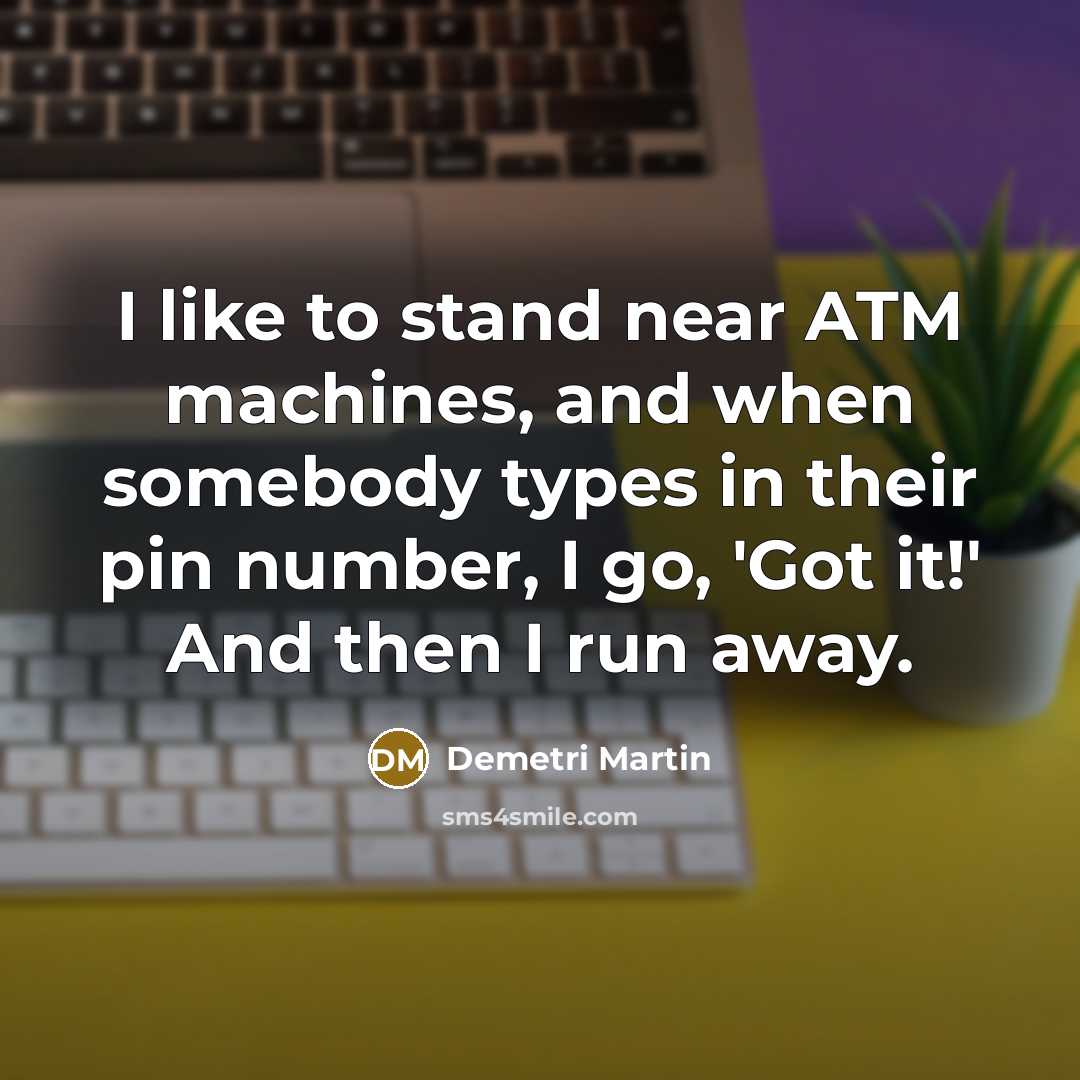 “I like to stand near ATM machines, and when somebody…” quote by Demetri Martin