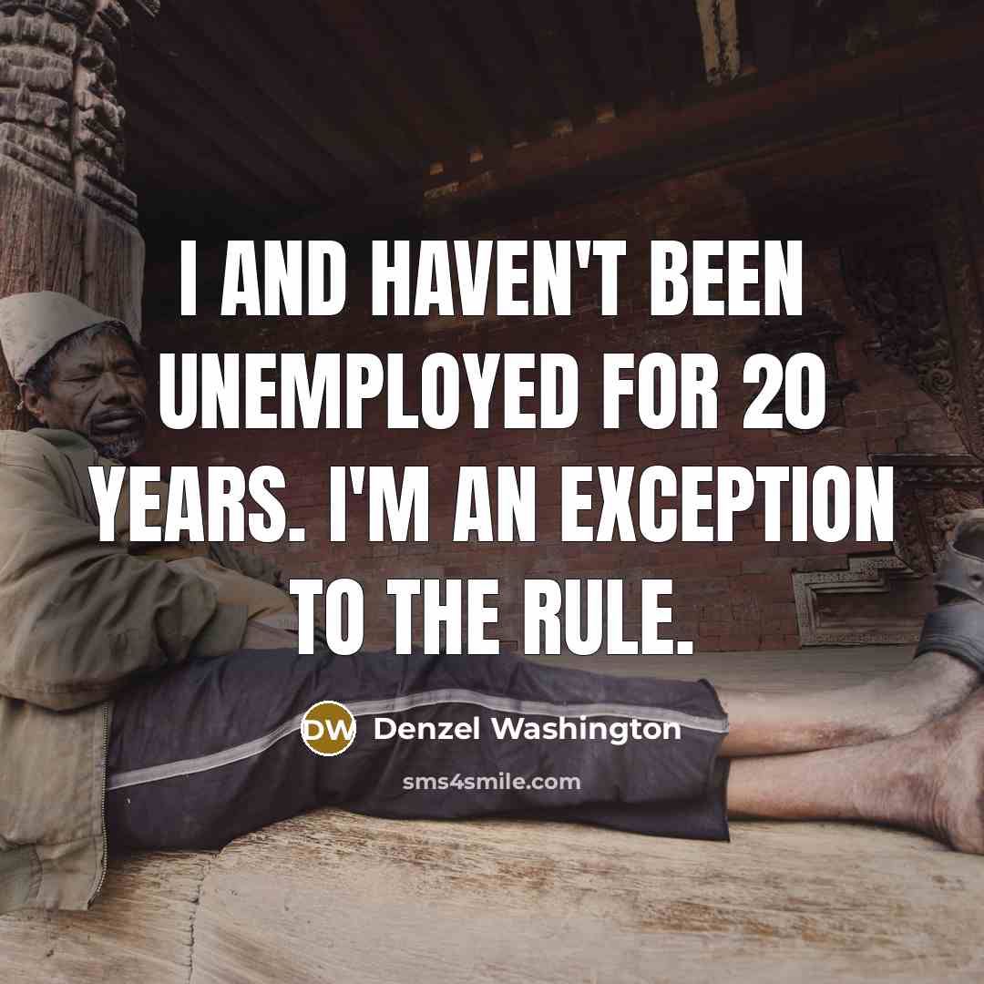 “I and haven't been unemployed for 20 years. I'm an…” quote by Denzel Washington