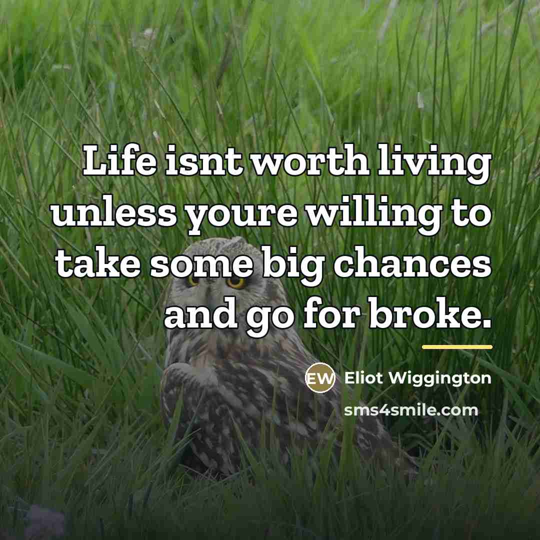 “Life isnt worth living unless youre willing to take some…” quote by Eliot Wiggington