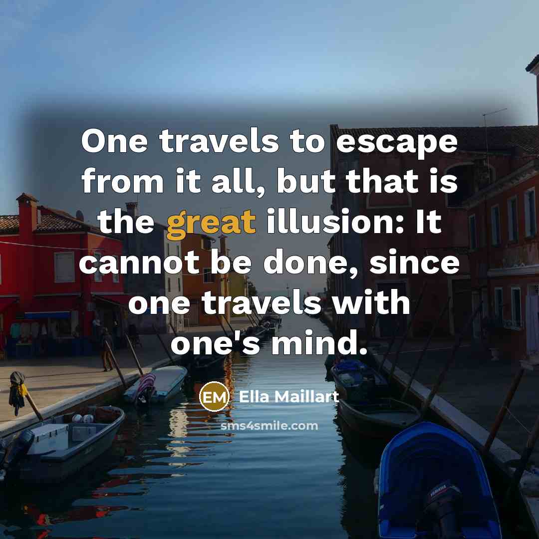 “One travels to escape from it all, but that is…” quote by Ella Maillart