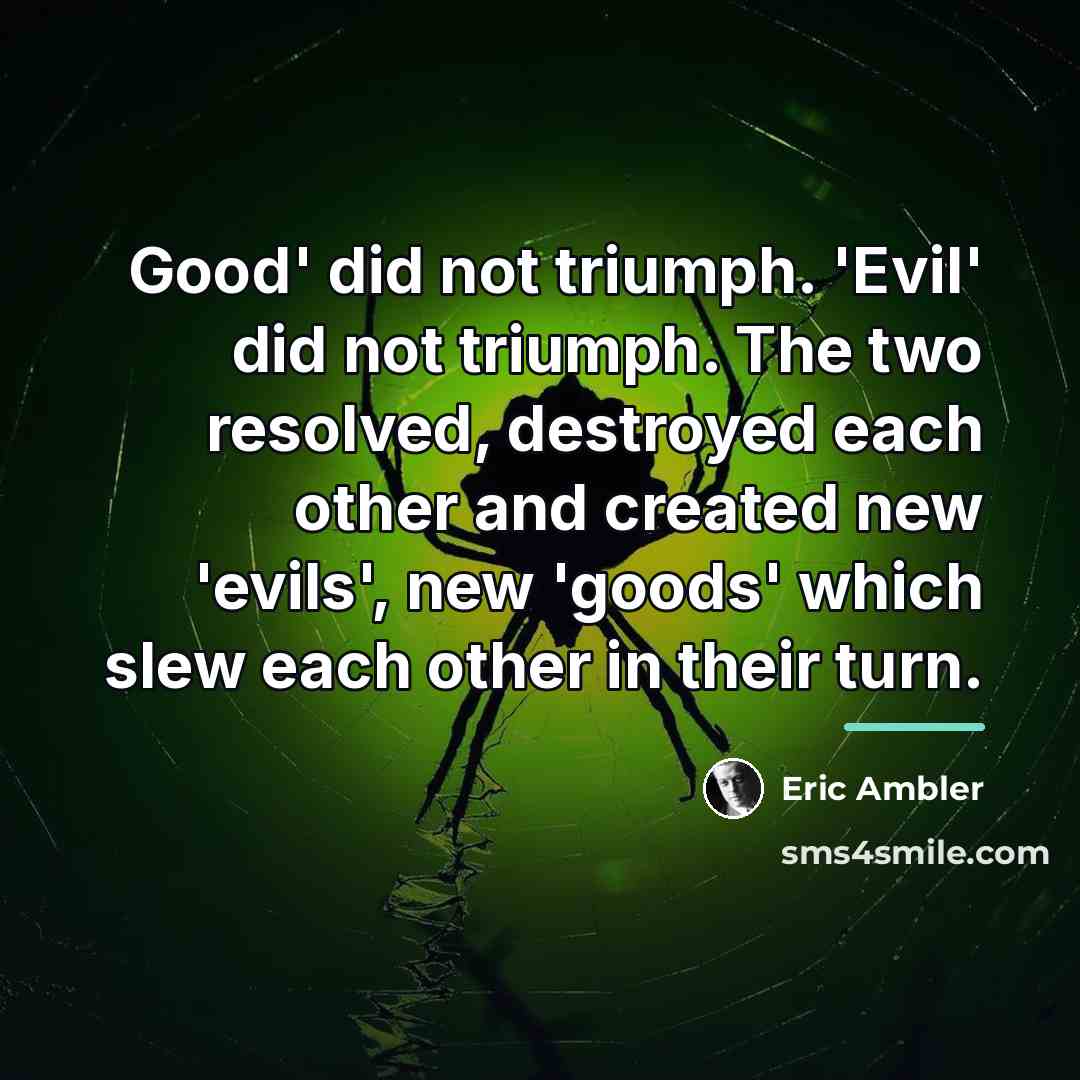 “Good' did not triumph. 'Evil' did not triumph. The two…” quote by Eric Ambler