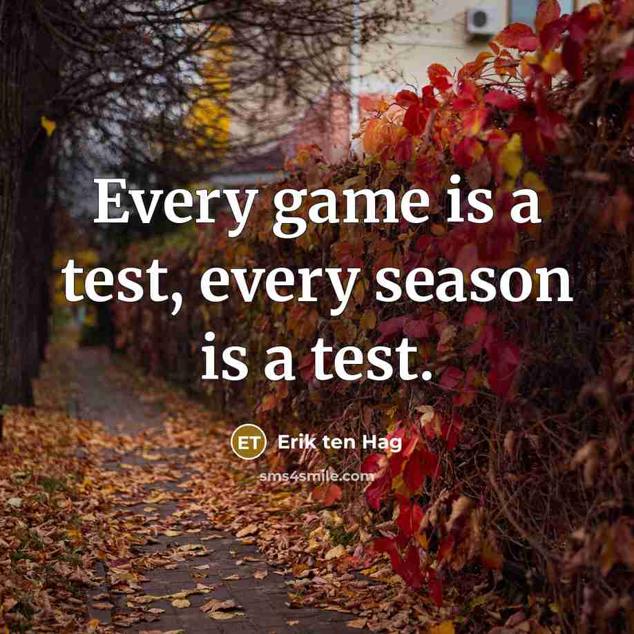“Every game is a test, every season is a test.…” quote by Erik ten Hag