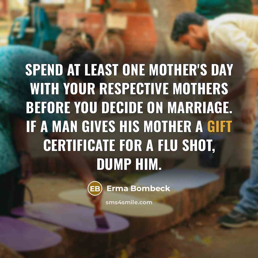 “Spend at least one Mother's Day with your respective mothers…” quote by Erma Bombeck