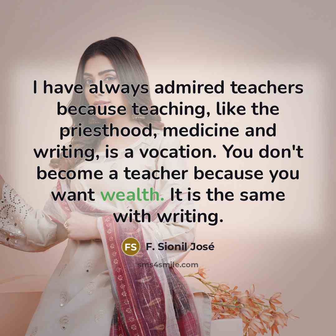 “I have always admired teachers because teaching, like the priesthood,…” quote by F. Sionil Jose