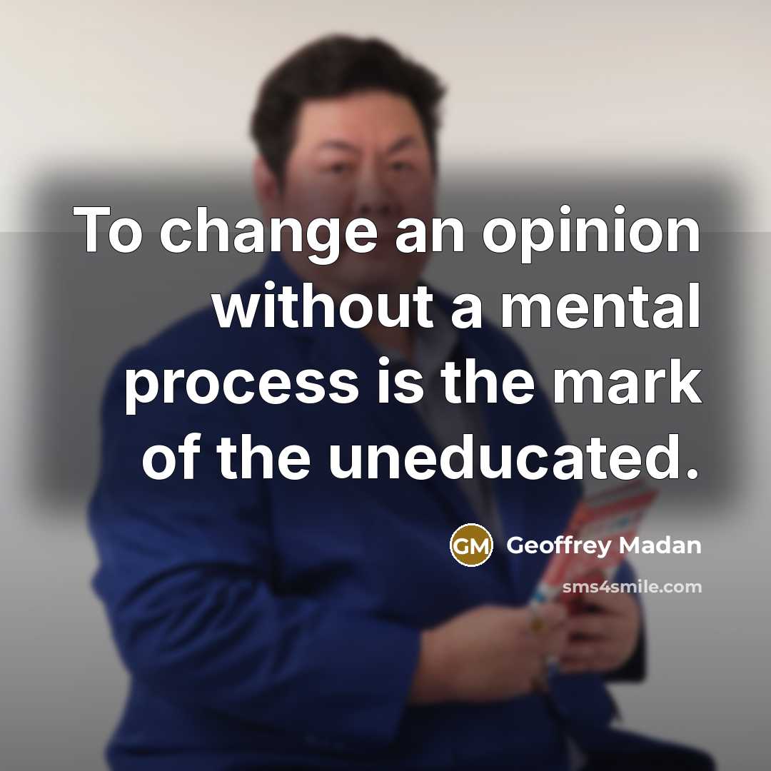 “To change an opinion without a mental process is the…” quote by Geoffrey Madan