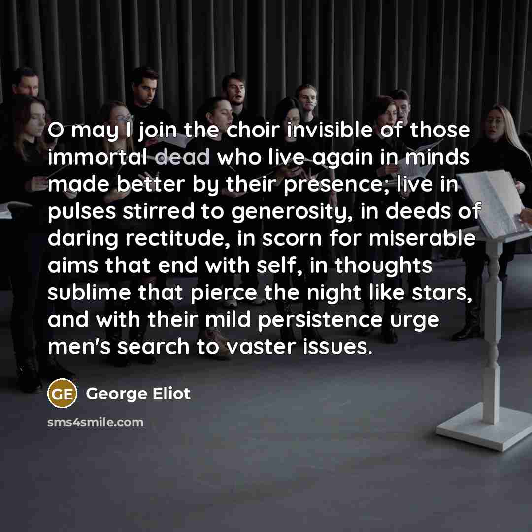“O may I join the choir invisible of those immortal…” quote by George Eliot