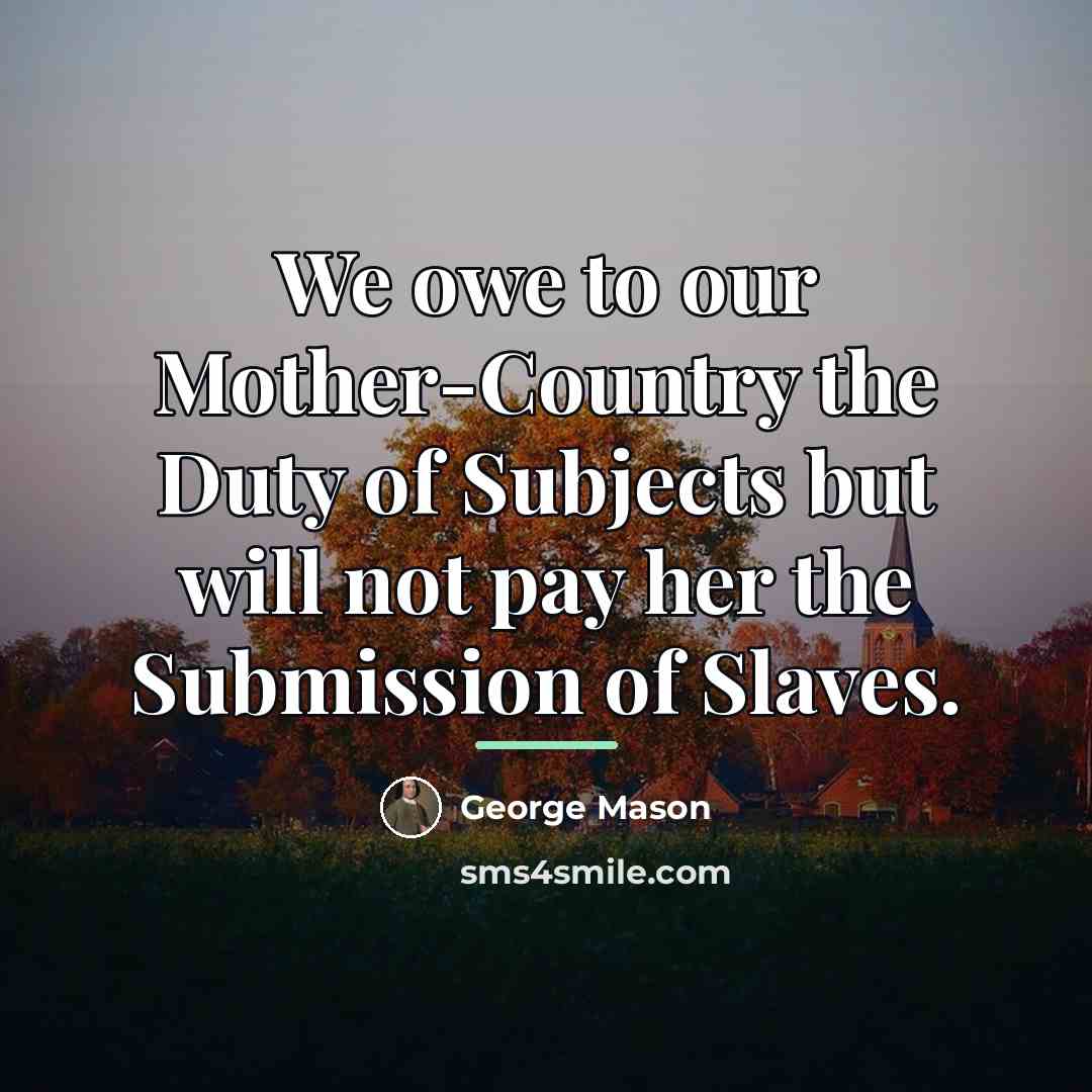 “We owe to our Mother-Country the Duty of Subjects but…” quote by George Mason