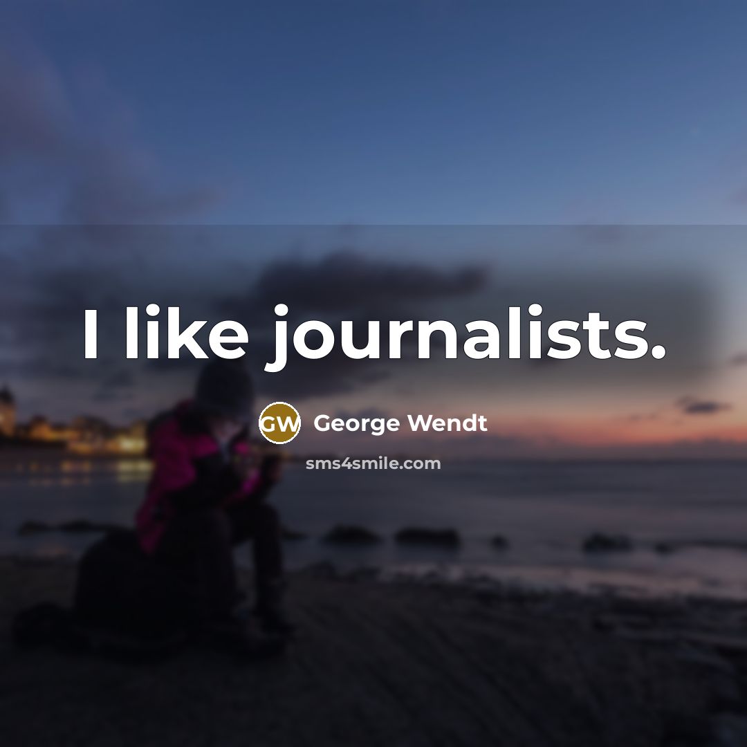 “I like journalists.…” quote by George Wendt