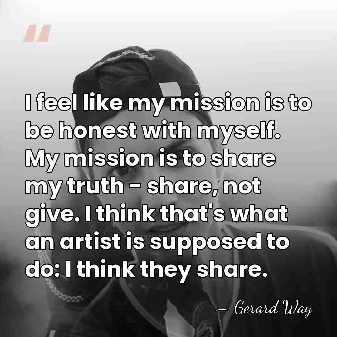 I feel like my mission is to be honest with myself. My&hellip; - Gerard Way