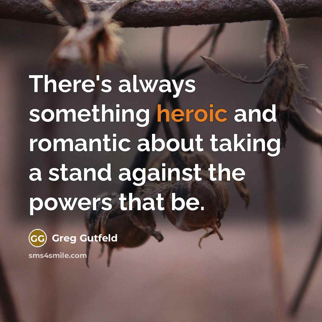 “There's always something heroic and romantic about taking a stand…” quote by Greg Gutfeld