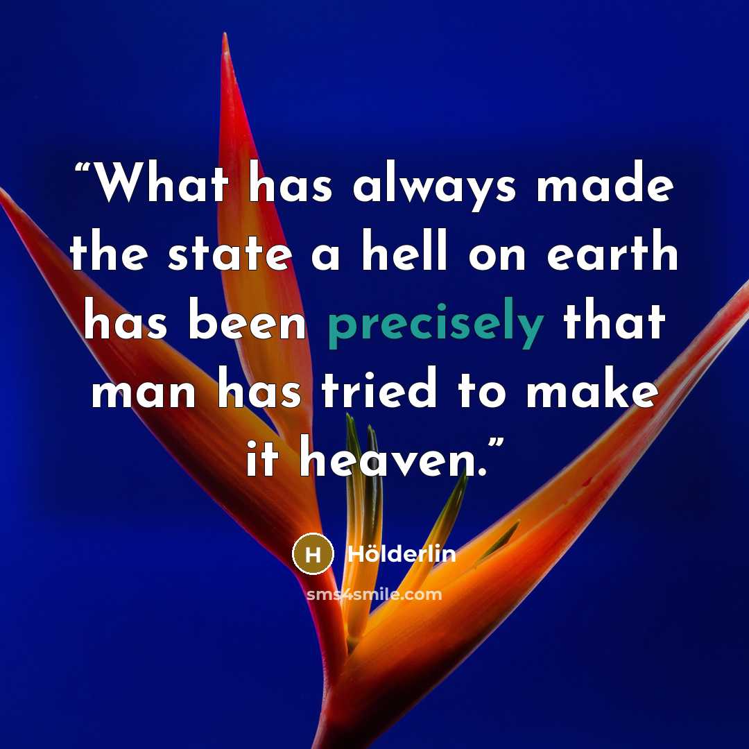 “What has always made the state a hell on earth has been precisely that man has tried to make it heaven.” quote by Holderlin
