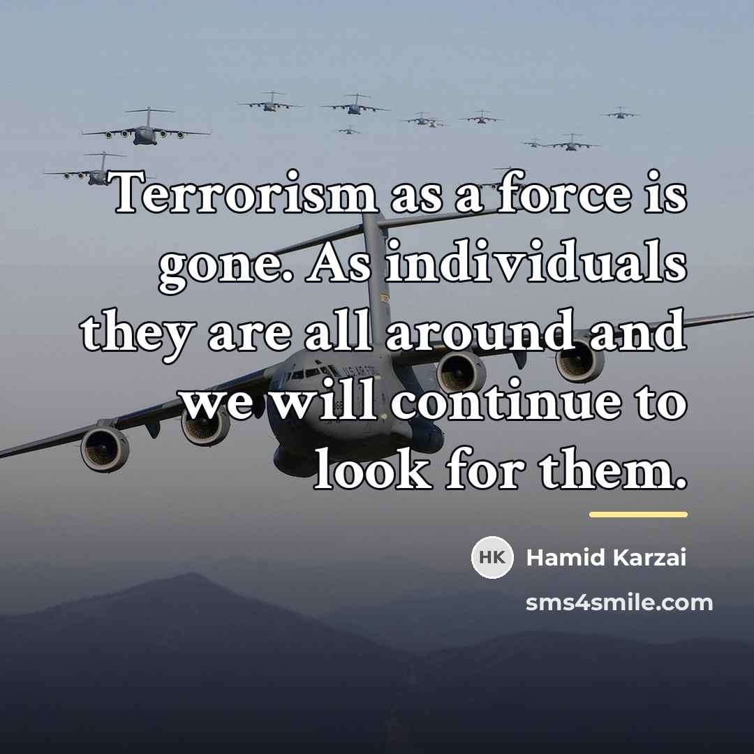 “Terrorism as a force is gone. As individuals they are…” quote by Hamid Karzai