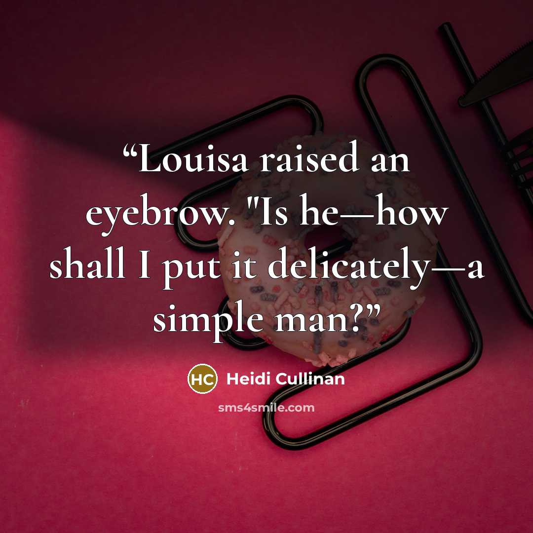 “Louisa raised an eyebrow. "Is he—how shall I put it delicately—a simple man?” quote by Heidi Cullinan
