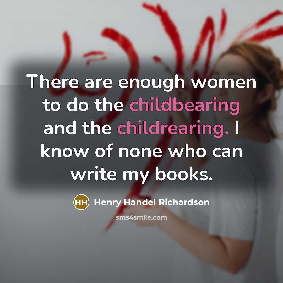 “There are enough women to do the childbearing and the…” quote by Henry Handel Richardson