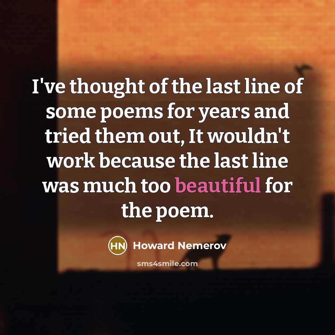 “I've thought of the last line of some poems for…” quote by Howard Nemerov