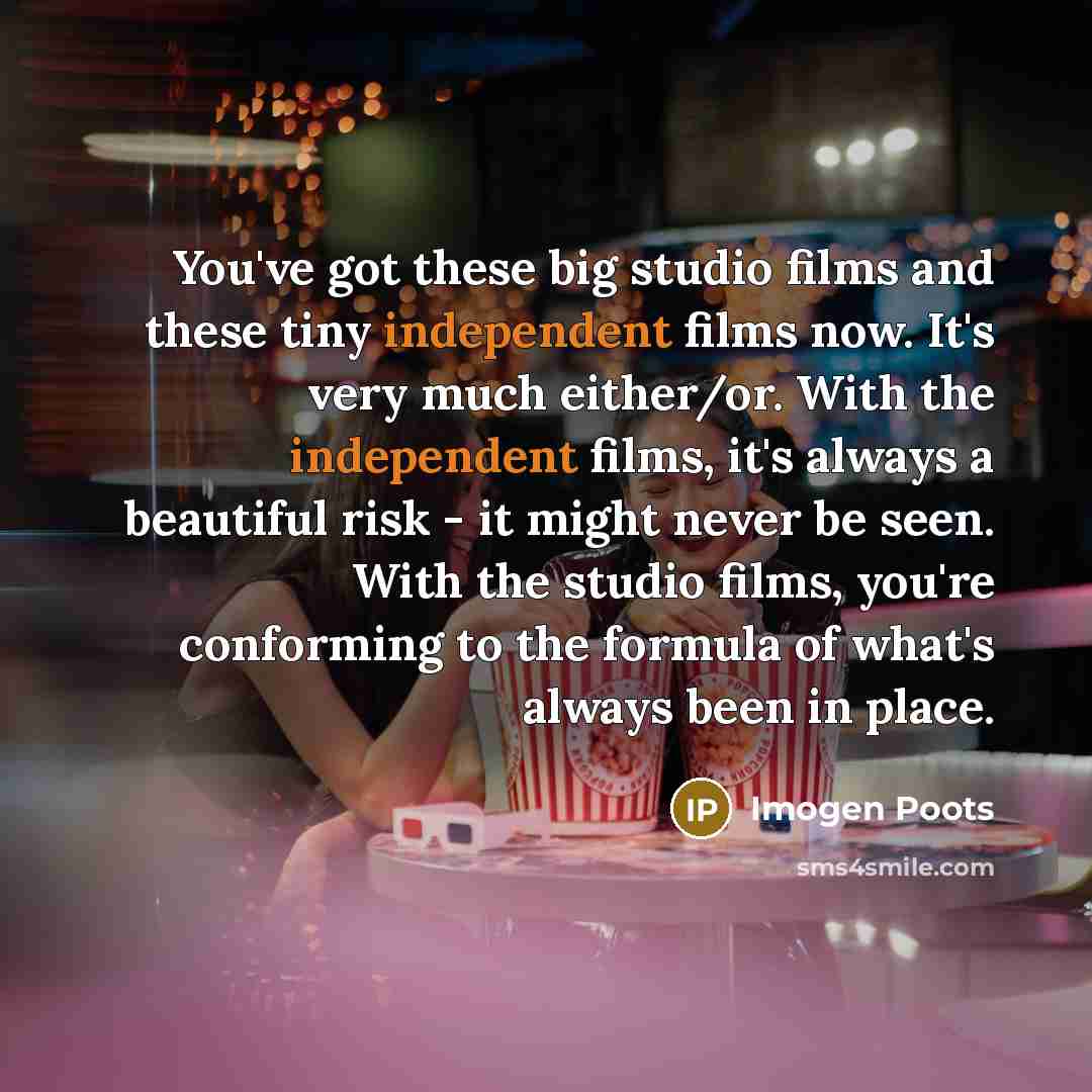 “You've got these big studio films and these tiny independent…” quote by Imogen Poots