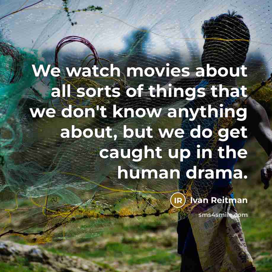 “We watch movies about all sorts of things that we…” quote by Ivan Reitman