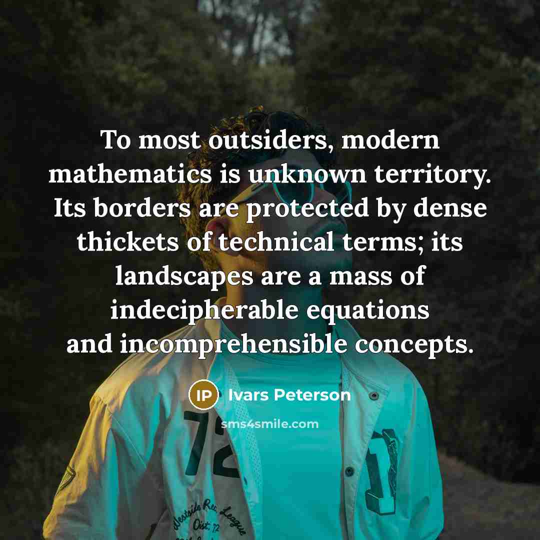 “To most outsiders, modern mathematics is unknown territory. Its borders…” quote by Ivars Peterson