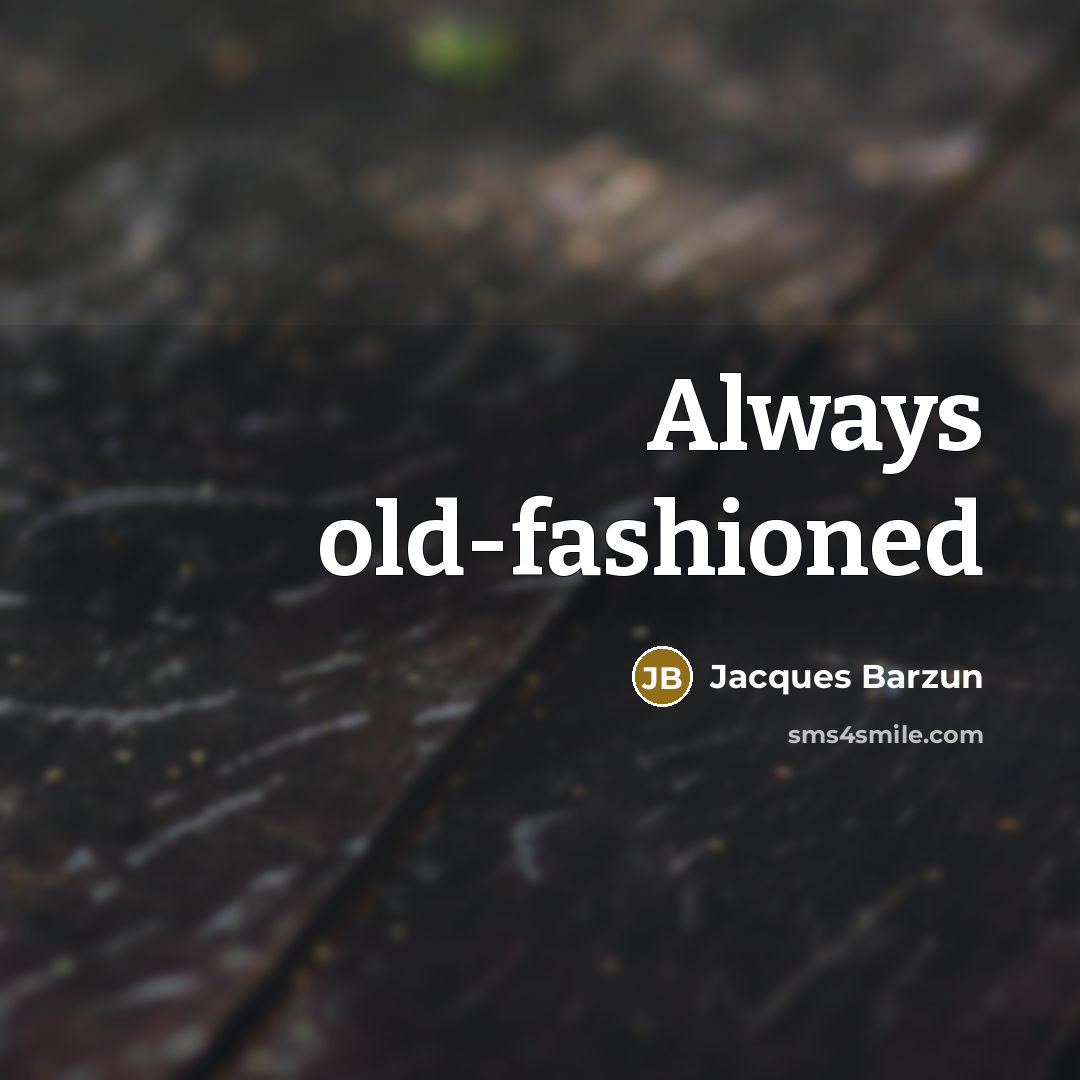 “Always old-fashioned…” quote by Jacques Barzun