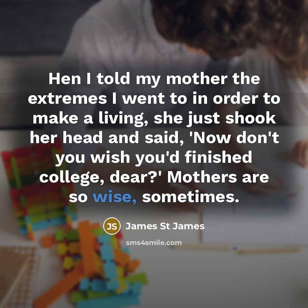 “Hen I told my mother the extremes I went to…” quote by James St James