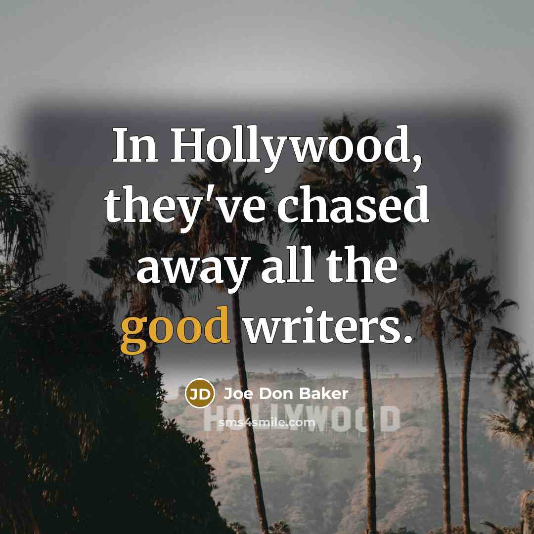 “In Hollywood, they've chased away all the good writers.…” quote by Joe Don Baker