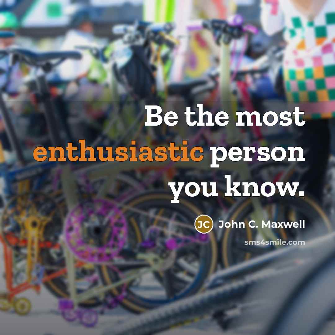 “Be the most enthusiastic person you know.…” quote by John C. Maxwell