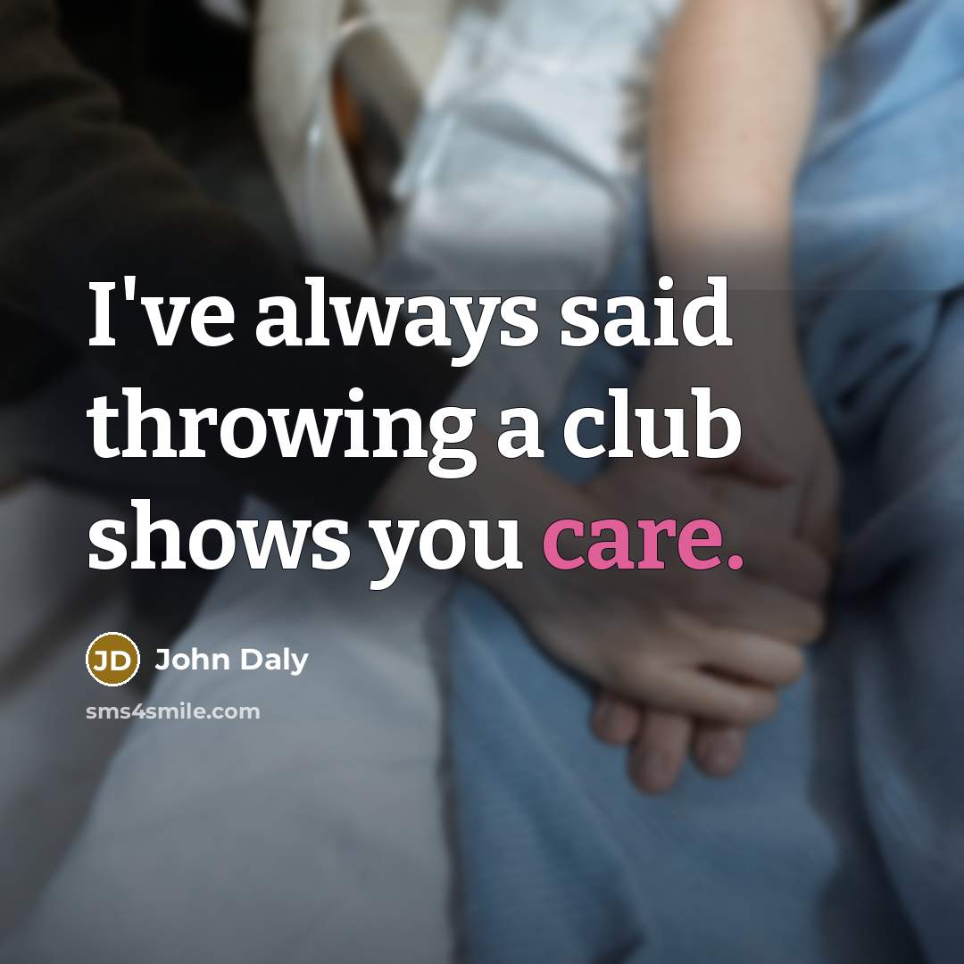 “I've always said throwing a club shows you care.…” quote by John Daly