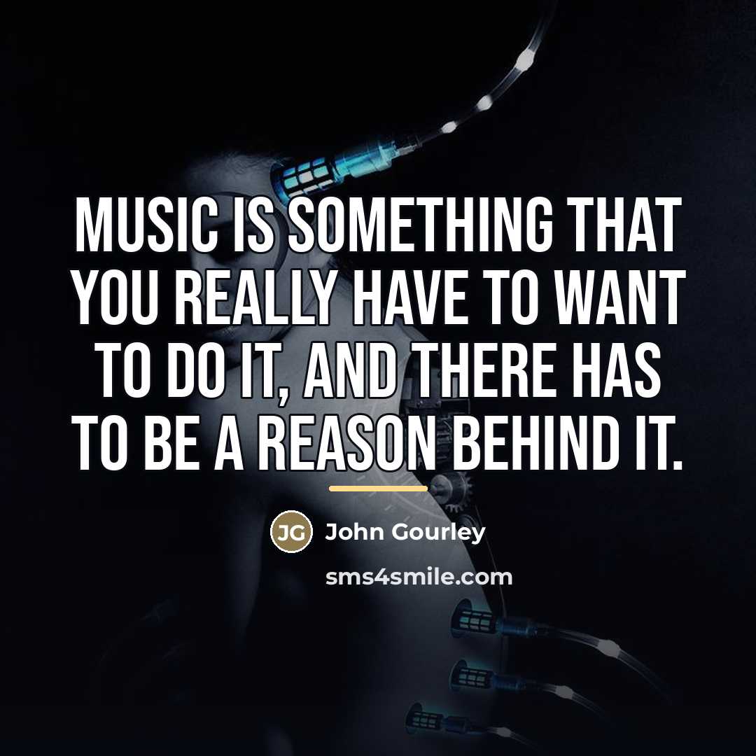 “Music is something that you really have to want to…” quote by John Gourley