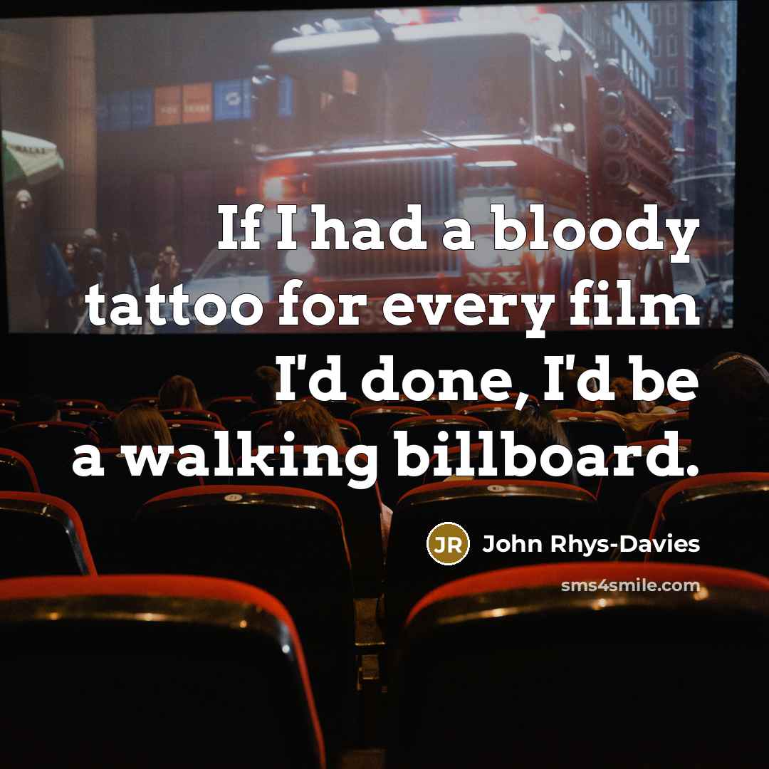 “If I had a bloody tattoo for every film I'd…” quote by John Rhys-Davies