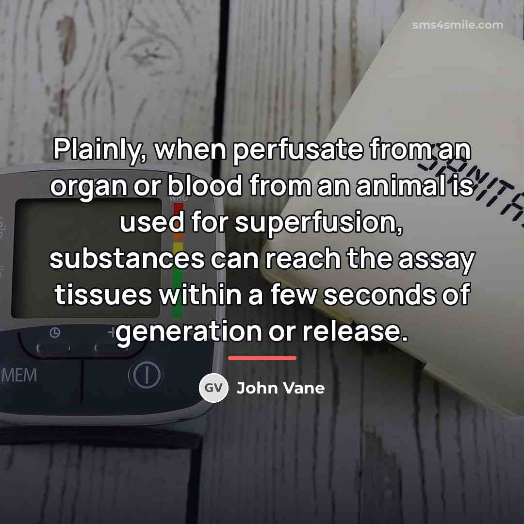 “Plainly, when perfusate from an organ or blood from an…” quote by John Vane