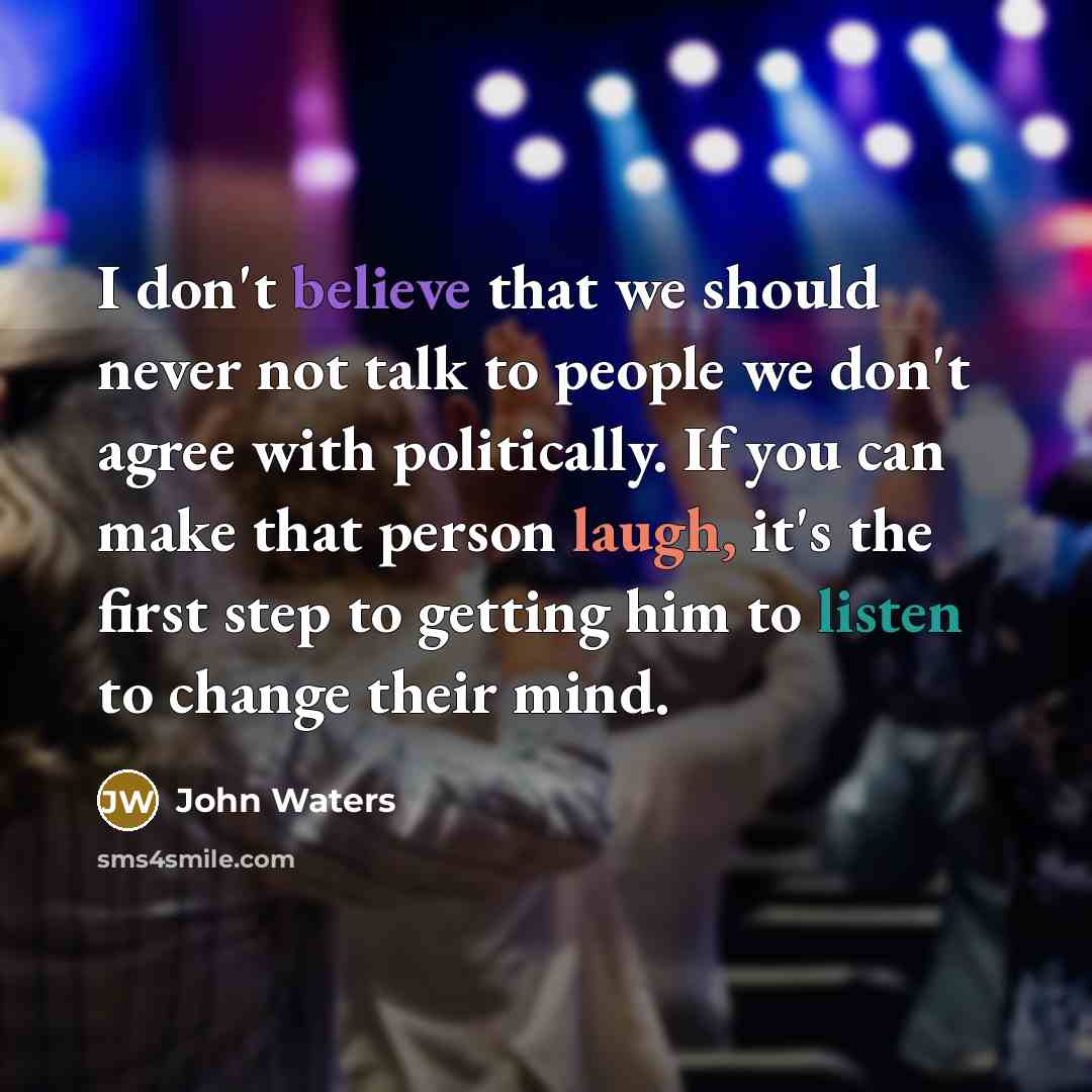 “I don't believe that we should never not talk to…” quote by John Waters