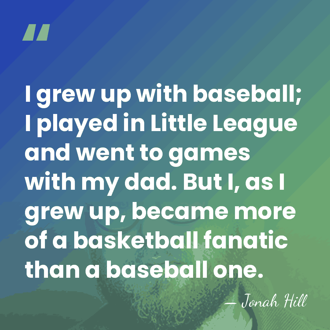 I grew up with baseball; I played in Little League and went&hellip; - Jonah Hill