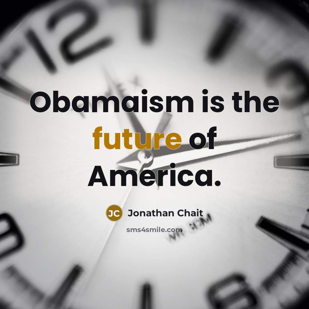 “Obamaism is the future of America.…” quote by Jonathan Chait