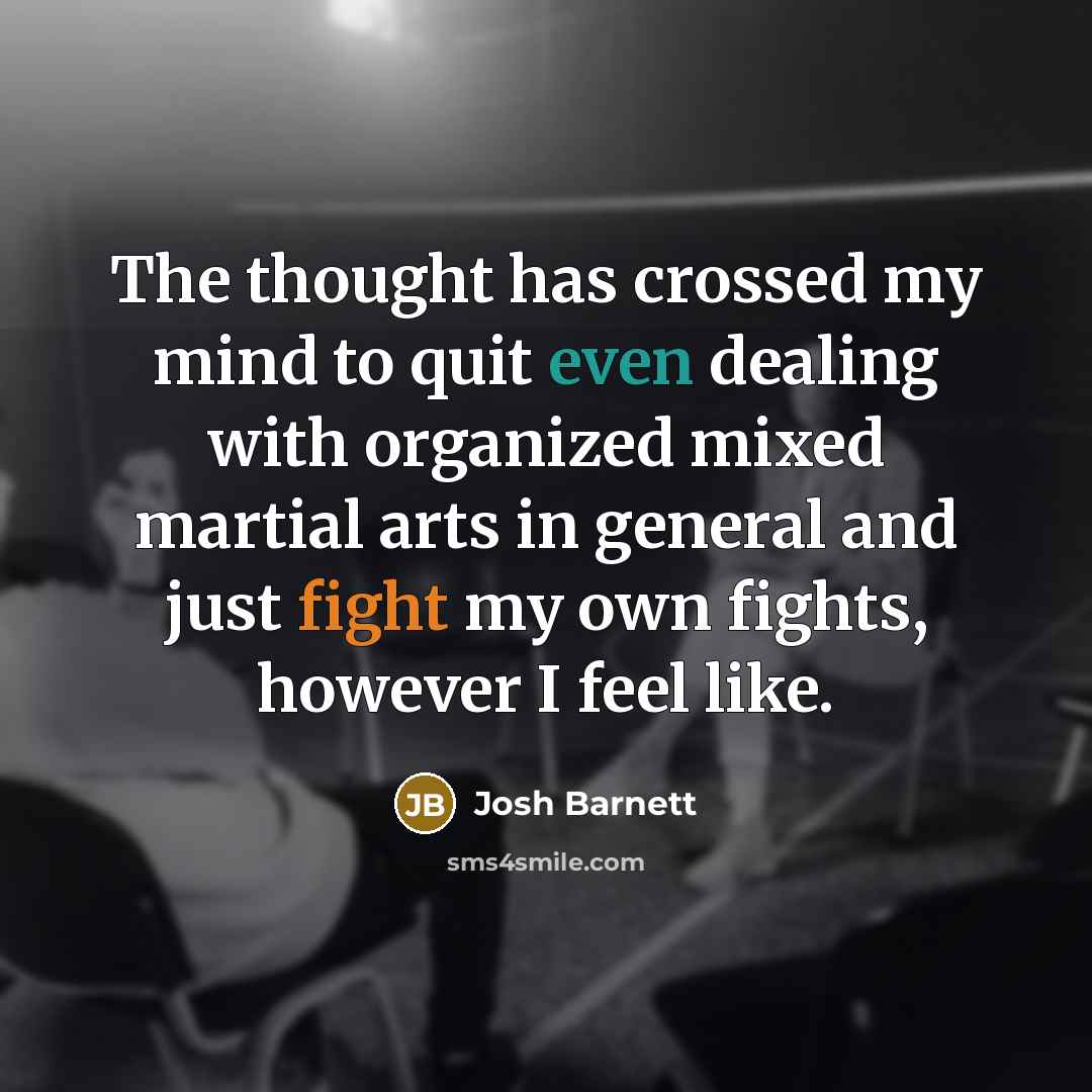 “The thought has crossed my mind to quit even dealing…” quote by Josh Barnett