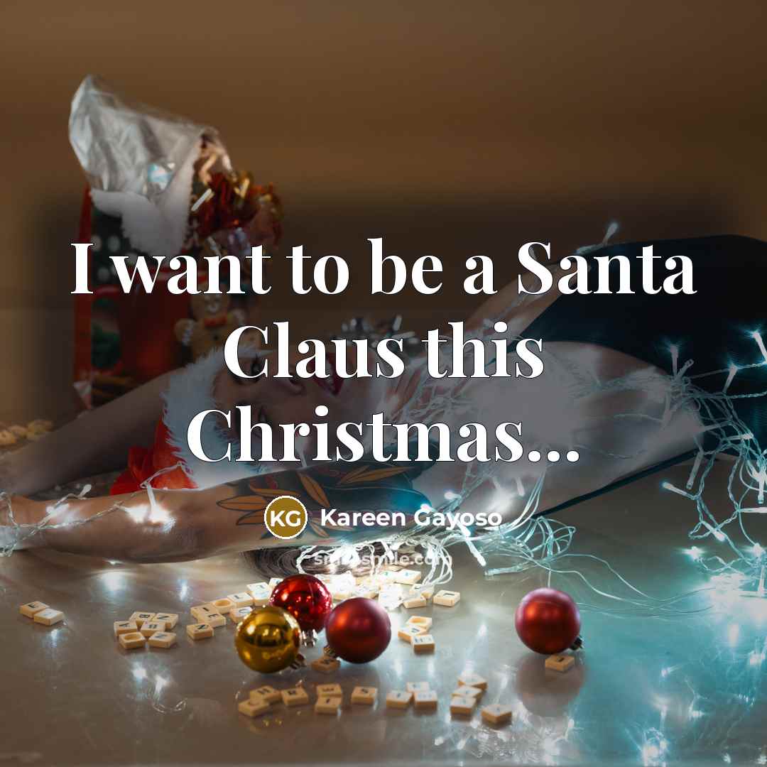 “I want to be a Santa Claus this Christmas...…” quote by Kareen Gayoso