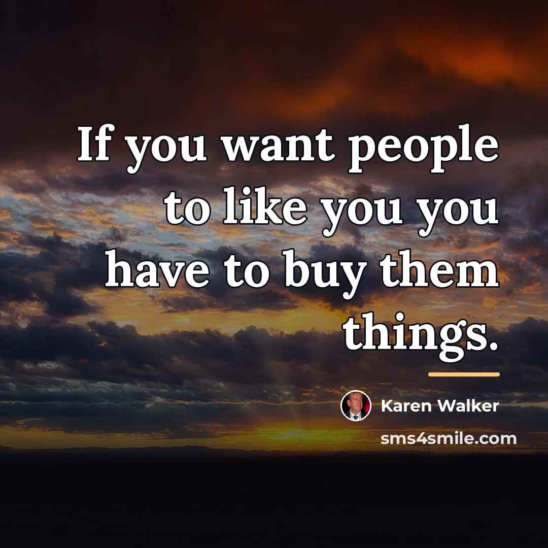 “If you want people to like you you have to…” quote by Karen Walker