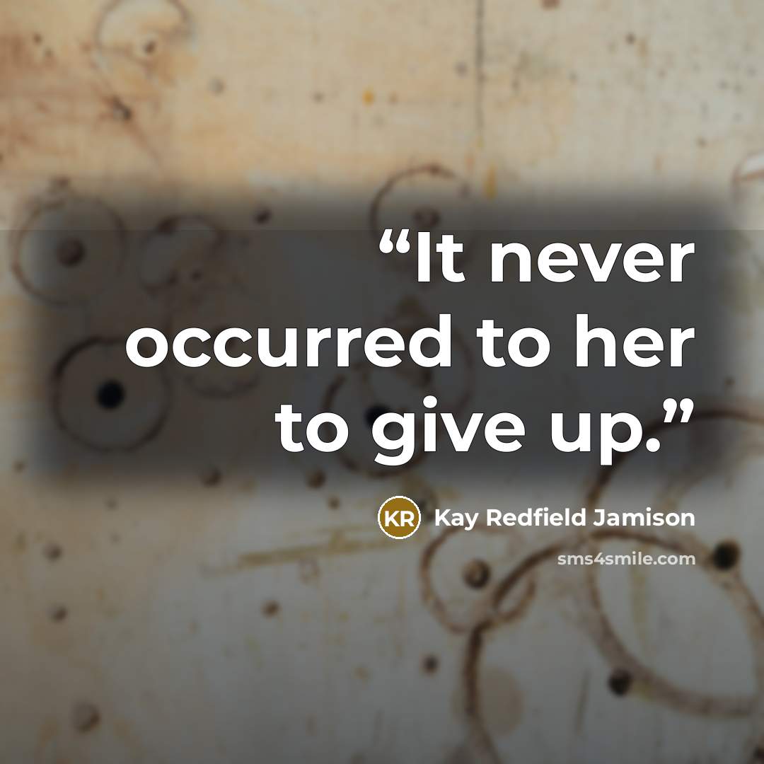 “It never occurred to her to give up.” quote by Kay Redfield Jamison