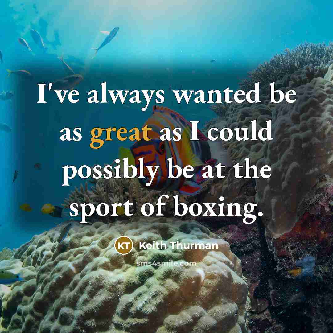 “I've always wanted be as great as I could possibly…” quote by Keith Thurman