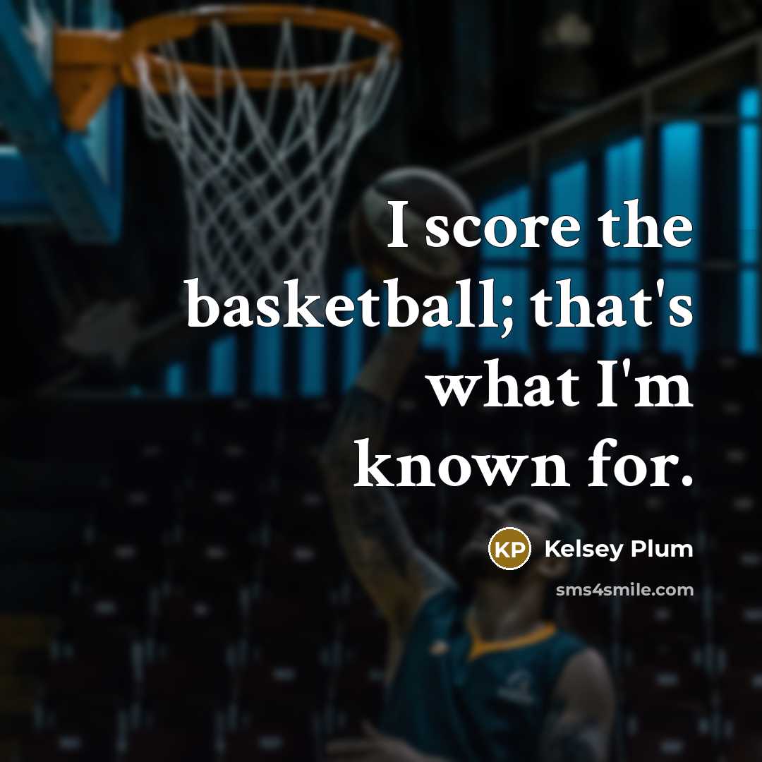“I score the basketball; that's what I'm known for.…” quote by Kelsey Plum