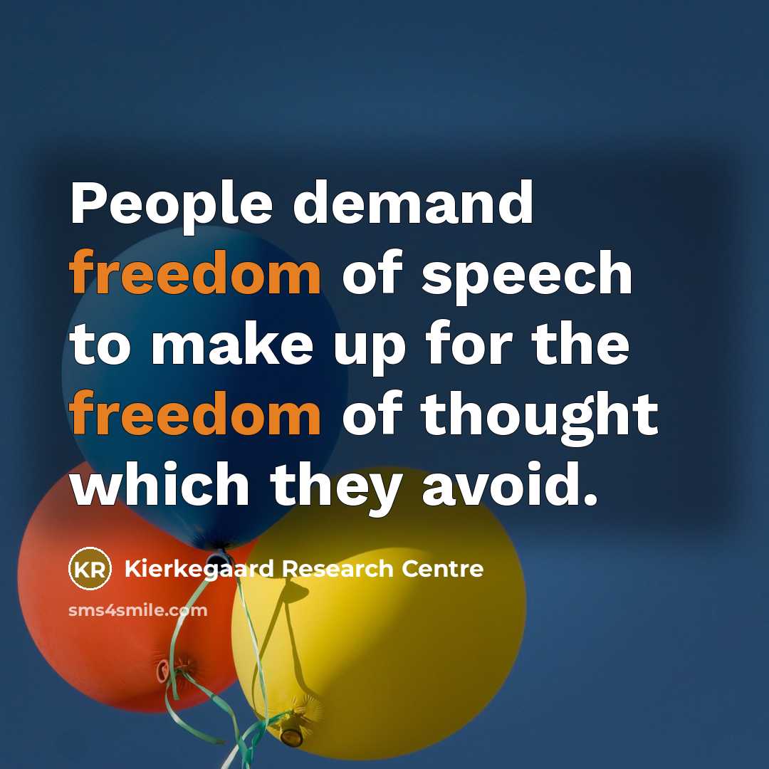 “People demand freedom of speech to make up for the freedom of thought which they avoid.” quote by Kierkegaard Research Centre