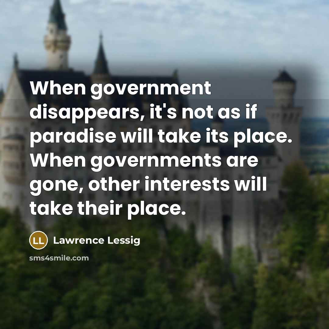 “When government disappears, it's not as if paradise will take…” quote by Lawrence Lessig