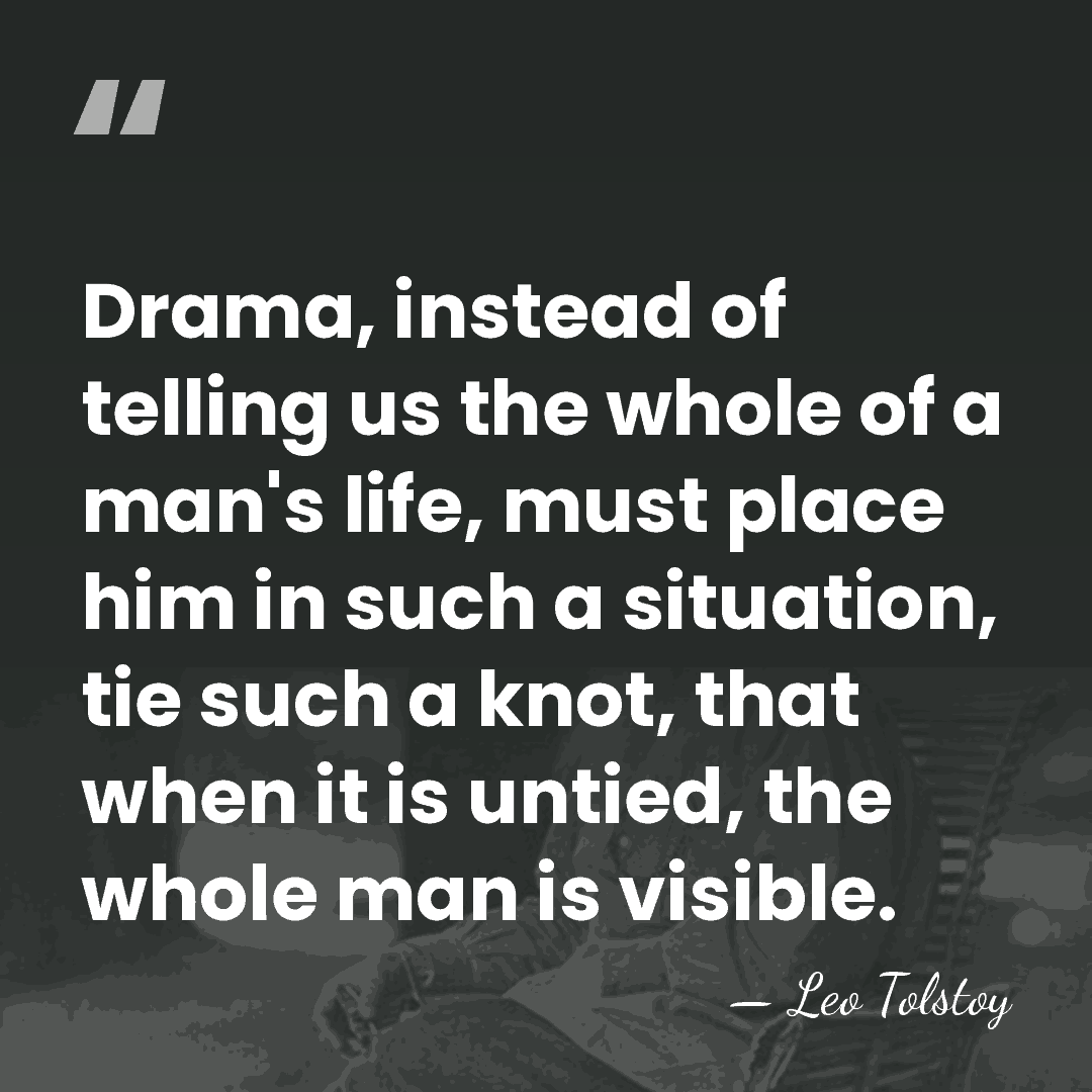 Drama, instead of telling us the whole of a man's life, must&hellip; - Leo Tolstoy