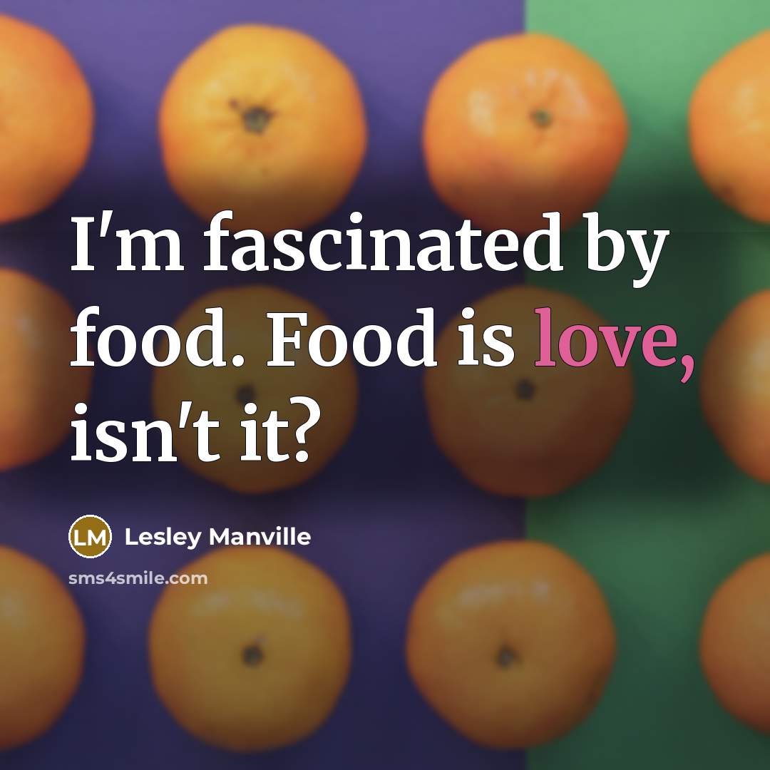 “I'm fascinated by food. Food is love, isn't it?…” quote by Lesley Manville