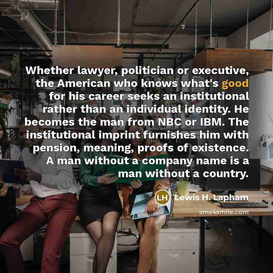 “Whether lawyer, politician or executive, the American who knows what's…” quote by Lewis H. Lapham